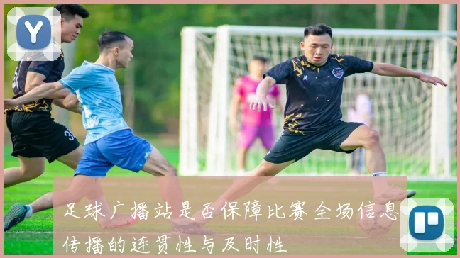 足球广播站是否保障比赛全场信息传播的连贯性与及时性